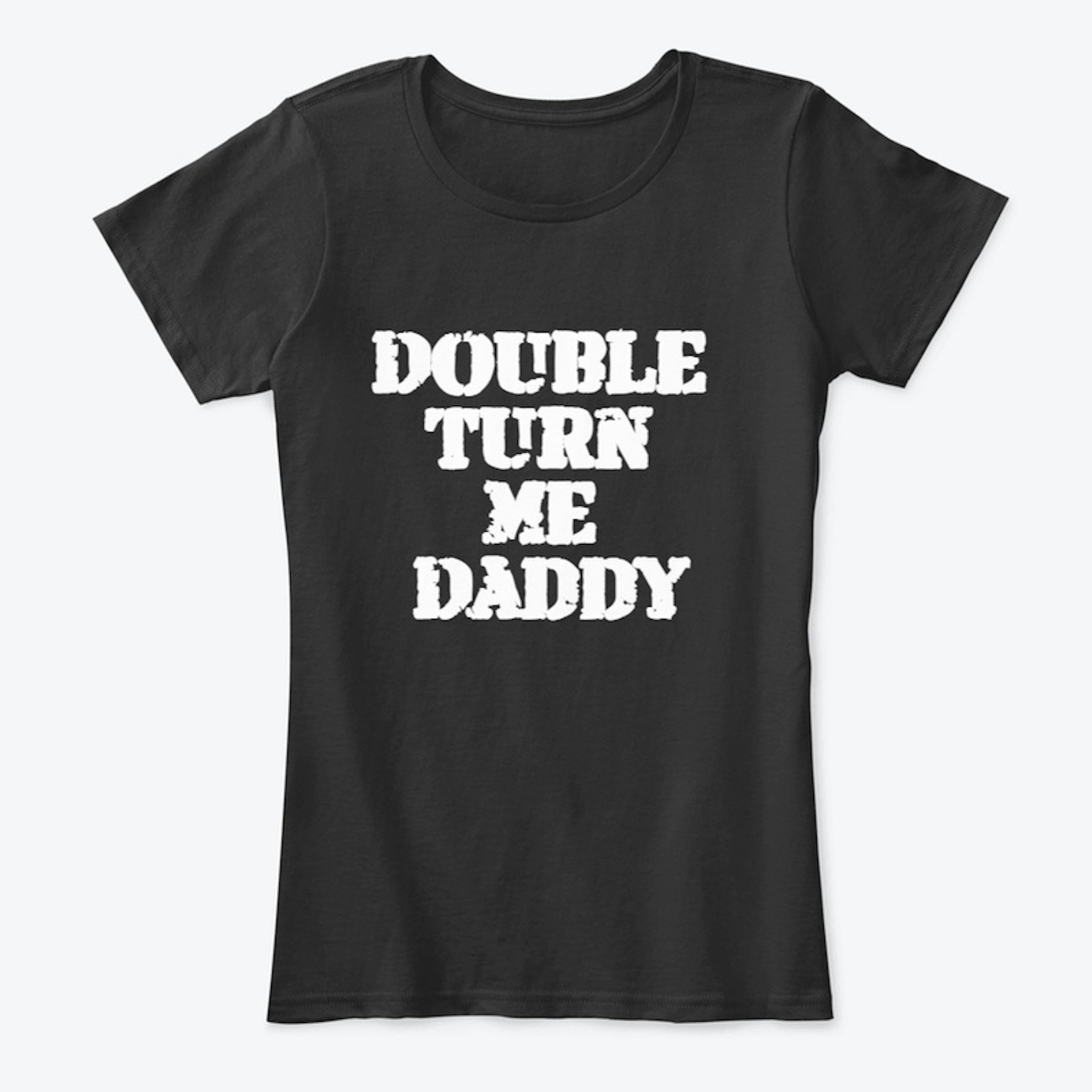 Double Turn me Daddy Tee