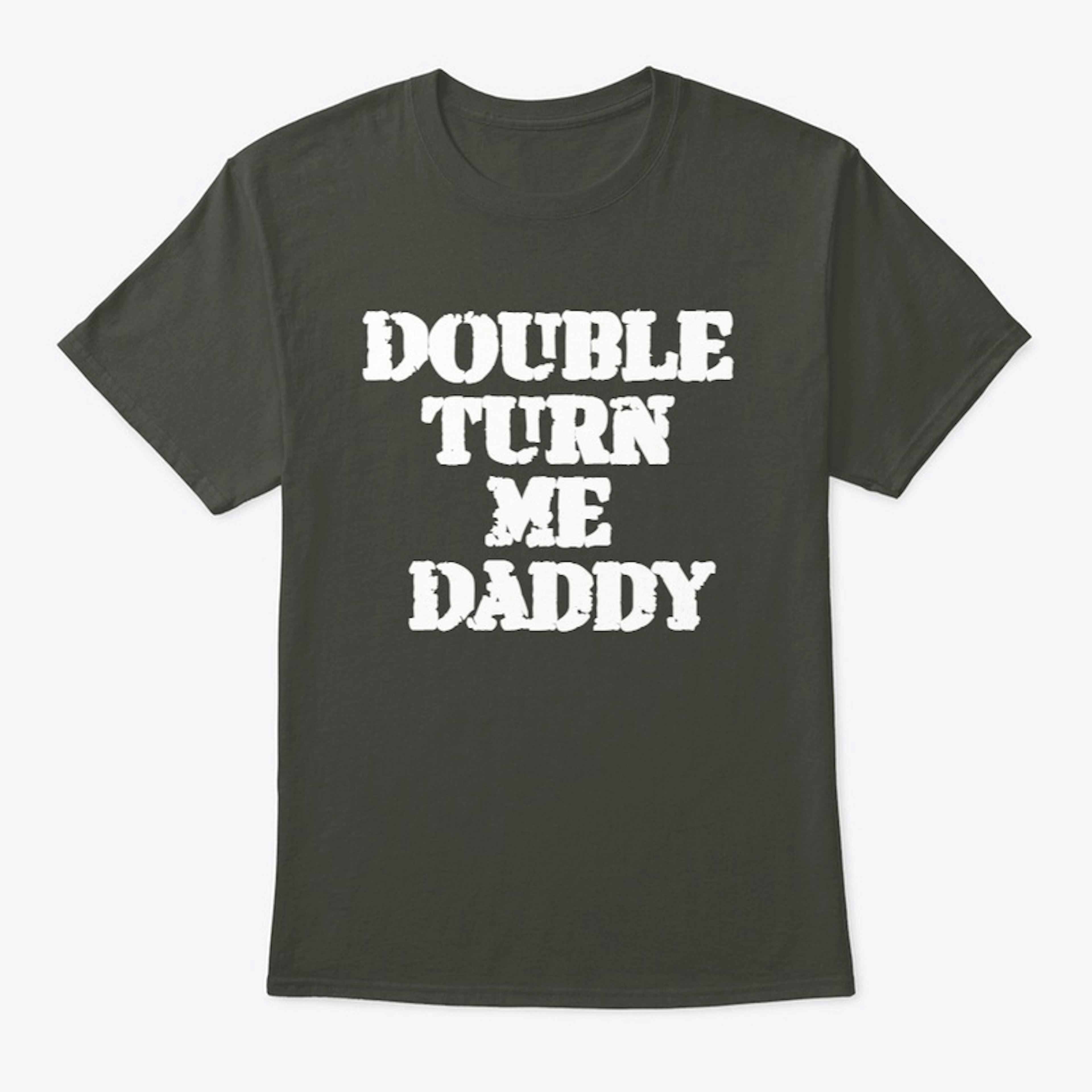 Double Turn me Daddy Tee