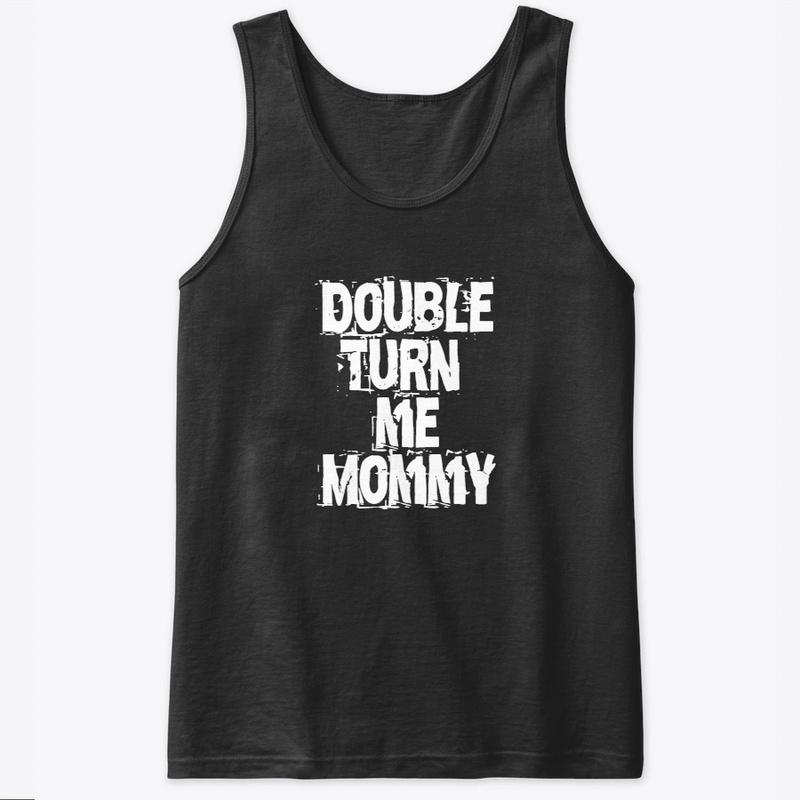 Double Turn Me Mommy Tee