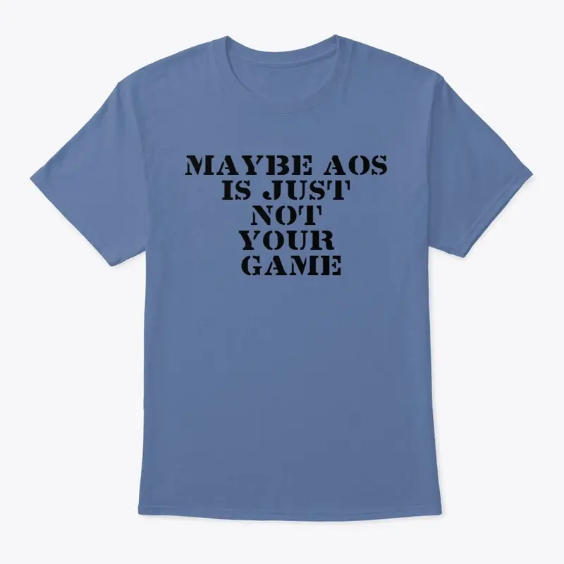 Maybe AoS Is Just Not your Game Tee