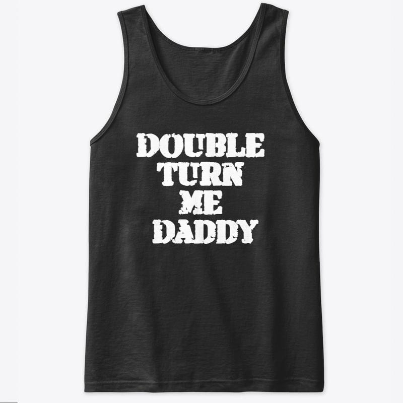 Double Turn me Daddy Tee