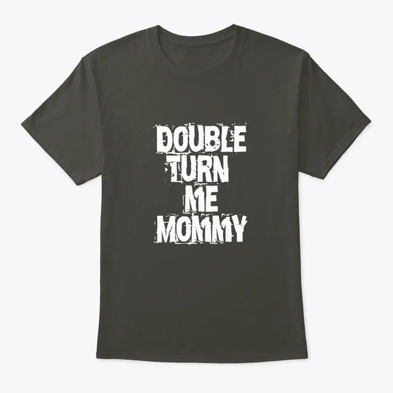 Double Turn Me Mommy Tee